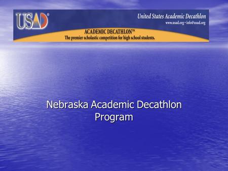 Nebraska Academic Decathlon Program. USAD Mission Statement The purpose of the United States Academic Decathlon is to develop and provide academic competitions,