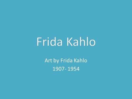 Art by Frida Kahlo 1907- 1954 Interpretation We think that this painting is set in New York because in the background you can notice The Statue of.
