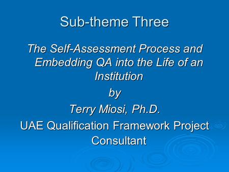 Sub-theme Three The Self-Assessment Process and Embedding QA into the Life of an Institution by Terry Miosi, Ph.D. UAE Qualification Framework Project.