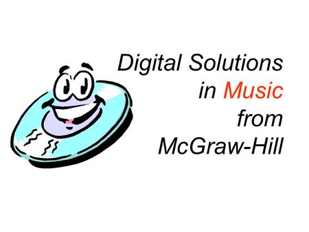 Digital Solutions in Music from McGraw-Hill. Digital Solutions Online Learning Center ChartPlayer OnMusic.