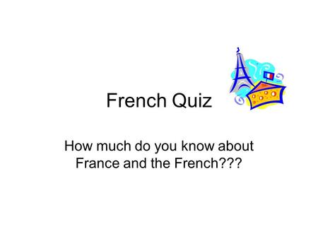 French Quiz How much do you know about France and the French???
