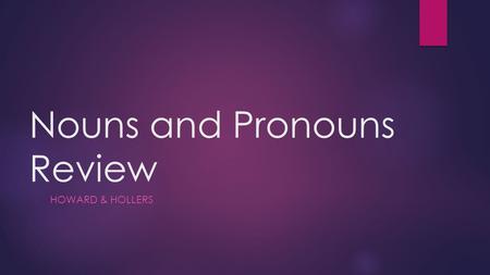 Nouns and Pronouns Review HOWARD & HOLLERS Common Nouns  Common Nouns are any person, place, or thing. Common nouns are not capitalized.  the city.