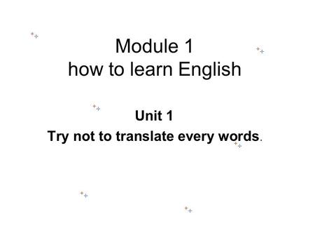 Module 1 how to learn English Unit 1 Try not to translate every words.