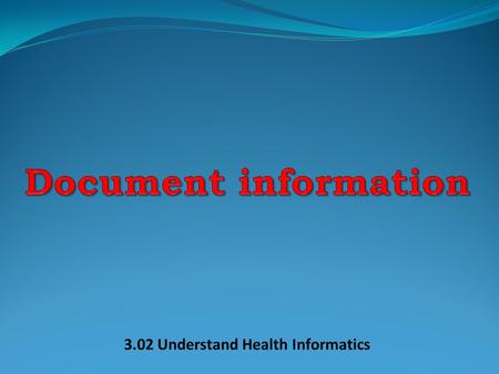 Document information 3.02 Understand Health Informatics