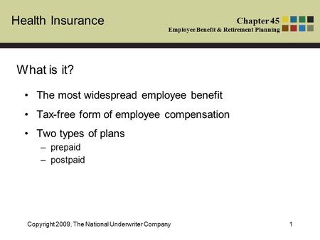 Health Insurance Chapter 45 Employee Benefit & Retirement Planning Copyright 2009, The National Underwriter Company1 What is it? The most widespread employee.