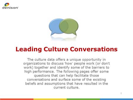 Leading Culture Conversations The culture data offers a unique opportunity in organizations to discuss ‘how’ people work (or don’t work) together and identify.