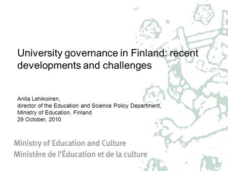 University governance in Finland: recent developments and challenges Anita Lehikoinen, director of the Education and Science Policy Department, Ministry.