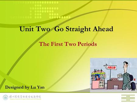 Unit Two Go Straight Ahead The First Two Periods Designed by Lu Yan.