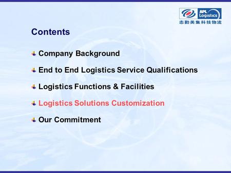 Contents Company Background End to End Logistics Service Qualifications Logistics Functions & Facilities Logistics Solutions Customization Our Commitment.