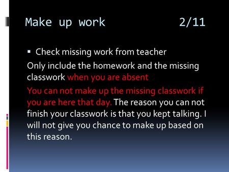 Make up work 2/11  Check missing work from teacher Only include the homework and the missing classwork when you are absent You can not make up the missing.