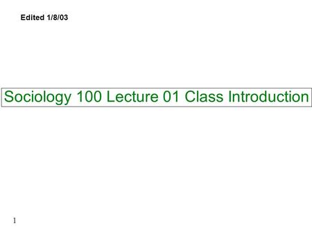 Sociology 100 Lecture 01 Class Introduction 1 Edited 1/8/03.