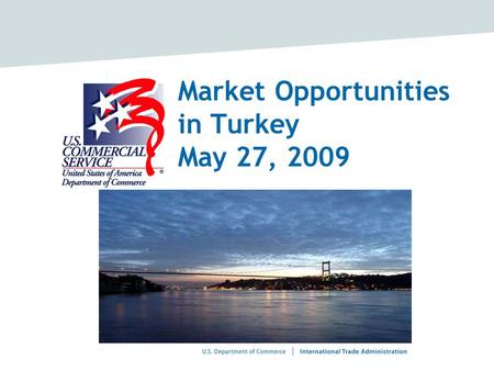 Market Opportunities in Turkey May 27, 2009. Turkey and its Neighbors.