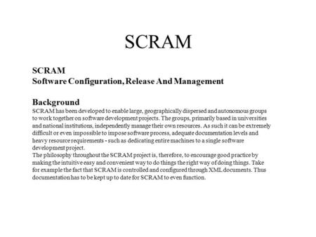 SCRAM Software Configuration, Release And Management Background SCRAM has been developed to enable large, geographically dispersed and autonomous groups.