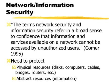 Network/Information Security z“The terms network security and information security refer in a broad sense to confidence that information and services available.
