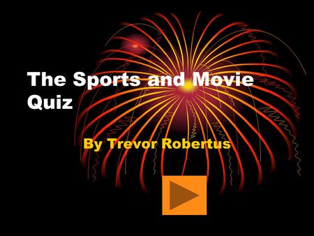 The Sports and Movie Quiz By Trevor Robertus. 1. What is my favorite NBA Team?