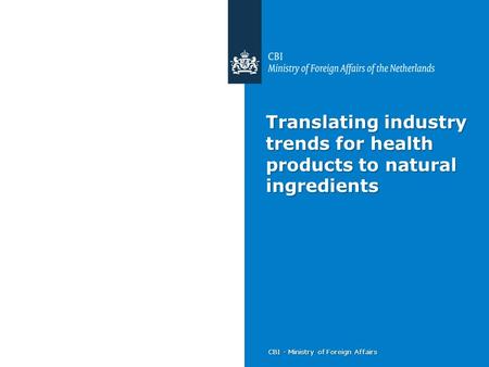 CBI - Ministry of Foreign Affairs Translating industry trends for health products to natural ingredients.
