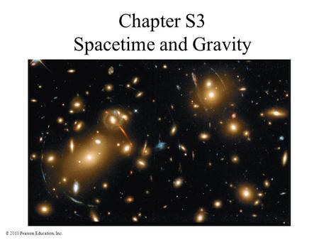 © 2010 Pearson Education, Inc. Chapter S3 Spacetime and Gravity.