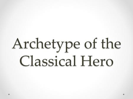 Archetype of the Classical Hero. Learning Targets Define and understand concept of an archetype Define and identify the stages of the hero’s journey Purpose:
