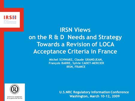 IRSN Views on the R & D Needs and Strategy Towards a Revision of LOCA Acceptance Criteria in France Michel SCHWARZ, Claude GRANDJEAN, François BARRE,