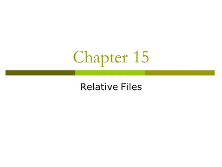 Chapter 15 Relative Files.  File organization that converts key field to actual disk address to find location of record No need to look up disk address.