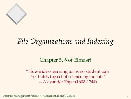 Database Management Systems, R. Ramakrishnan and J. Gehrke1 File Organizations and Indexing Chapter 5, 6 of Elmasri “ How index-learning turns no student.