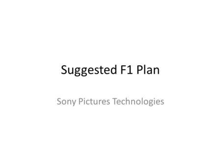 Suggested F1 Plan Sony Pictures Technologies. Not functionally organized, but people and current organization- centric (i.e.- SPE, SCE, SNEI, etc) – F1.