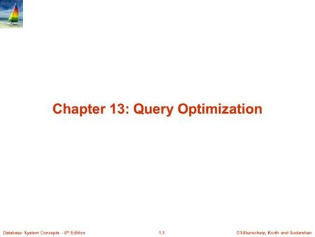 ©Silberschatz, Korth and Sudarshan1.1Database System Concepts - 6 th Edition Chapter 13: Query Optimization.