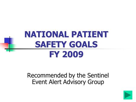 Recommended by the Sentinel Event Alert Advisory Group NATIONAL PATIENT SAFETY GOALS FY 2009.