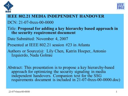 21-07-0xxx-00-00001 IEEE 802.21 MEDIA INDEPENDENT HANDOVER DCN: 21-07-0xxx-00-0000 Title: Proposal for adding a key hierarchy based approach in the security.
