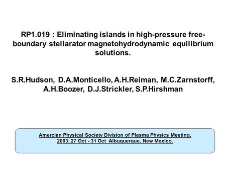 TITLE RP1.019 : Eliminating islands in high-pressure free- boundary stellarator magnetohydrodynamic equilibrium solutions. S.R.Hudson, D.A.Monticello,
