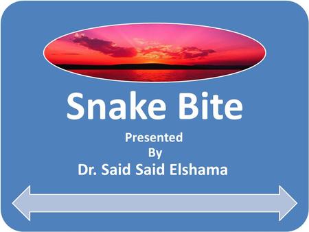 Snake Bite Presented By Dr. Said Said Elshama Snake Species Snakebites are more common in tropical regions and in -Snakebites are more common in tropical.
