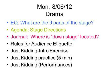 Mon, 8/06/12 Drama EQ: What are the 9 parts of the stage? Agenda: Stage Directions Journal: Where is “down stage” located? Rules for Audience Etiquette.