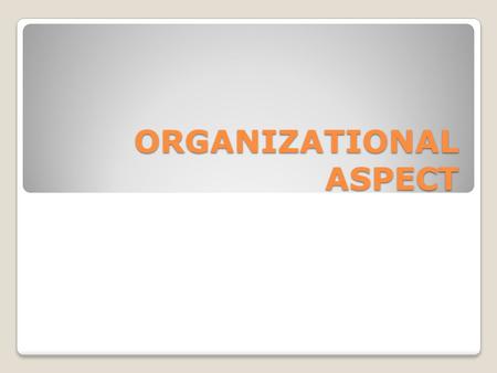 ORGANIZATIONAL ASPECT. STRUCTURING AN EFFECTIVE ORGANIZATION An organization structure is the way in which the tasks and subtasks required to implement.