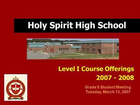 Holy Spirit High School Level I Course Offerings 2007 - 2008 Grade 9 Student Meeting Tuesday, March 13, 2007.