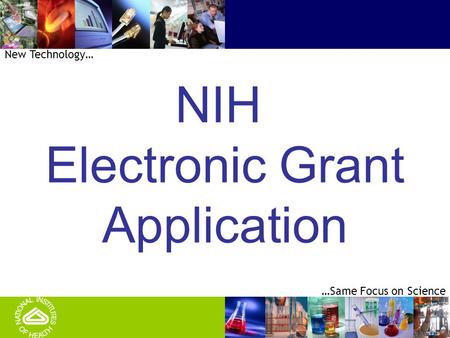 1 …Same Focus on Science New Technology… NIH Electronic Grant Application.