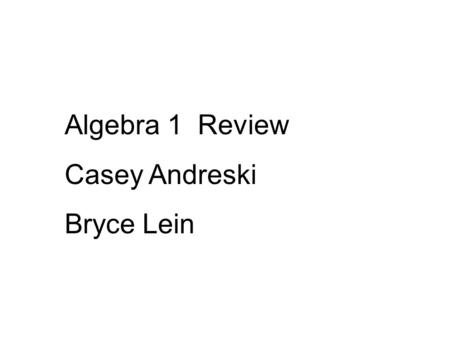Algebra 1 Review Casey Andreski Bryce Lein.