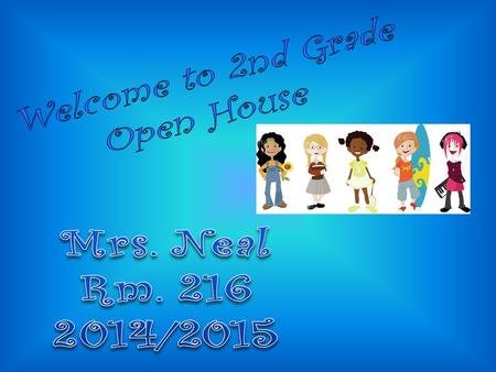 Welcome to 2nd Grade Open House Mrs. Neal Rm. 216 2014/2015.
