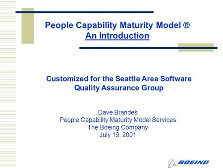 Customized for the Seattle Area Software Quality Assurance Group Dave Brandes People Capability Maturity Model Services The Boeing Company July 19, 2001.