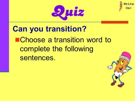 Can you transition? Choose a transition word to complete the following sentences.