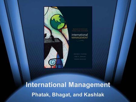 McGraw-Hill/Irwin International Management © 2005 The McGraw-Hill Companies, Inc., All Rights Reserved. International Management Phatak, Bhagat, and Kashlak.