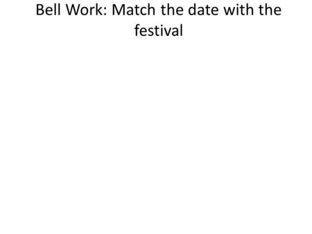 Bell Work: Match the date with the festival. BEES…. Please stop by to do the pre- test. It will only take 5 minutes. You also need to get the form for.