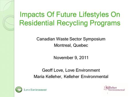 Impacts Of Future Lifestyles On Residential Recycling Programs Canadian Waste Sector Symposium Montreal, Quebec November 9, 2011 Geoff Love, Love Environment.