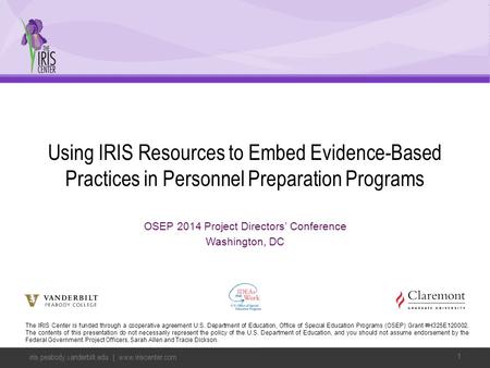 Using IRIS Resources to Embed Evidence-Based Practices in Personnel Preparation Programs OSEP 2014 Project Directors’ Conference Washington, DC The IRIS.