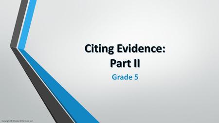 Grade 5 Copyright © 2014 by Write Score LLC. Let’s Review: What is Text Evidence? Text evidence is necessary when answering questions about a text. Text.