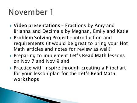  Video presentations – Fractions by Amy and Brianna and Decimals by Meghan, Emily and Katie  Problem Solving Project – introduction and requirements.