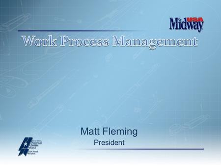 Matt Fleming President. What is a Work Process? Linked activities designed to produce an outcome (all work done in an Organization is part of a Process)