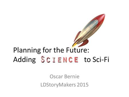Planning for the Future: Adding to Sci-Fi Oscar Bernie LDStoryMakers 2015.
