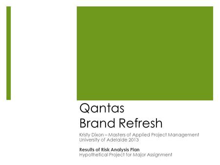 Qantas Brand Refresh Kristy Dixon – Masters of Applied Project Management University of Adelaide 2013 Results of Risk Analysis Plan Hypothetical Project.