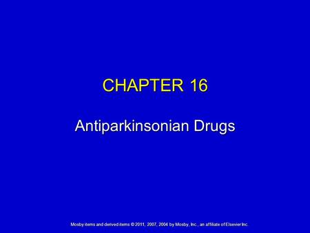 Mosby items and derived items © 2011, 2007, 2004 by Mosby, Inc., an affiliate of Elsevier Inc. CHAPTER 16 Antiparkinsonian Drugs.