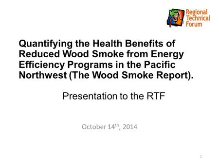 Quantifying the Health Benefits of Reduced Wood Smoke from Energy Efficiency Programs in the Pacific Northwest (The Wood Smoke Report). Presentation to.